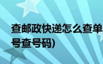 查邮政快递怎么查单号(查邮政快递怎么查单号查号码)