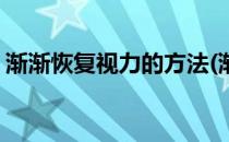 渐渐恢复视力的方法(渐渐恢复视力的方法有)