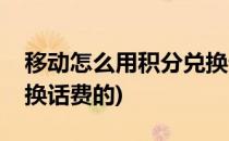 移动怎么用积分兑换话费(移动怎么用积分兑换话费的)