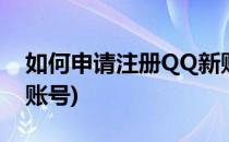 如何申请注册QQ新账号(申请qq账号注册新账号)