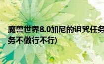 魔兽世界8.0加尼的诅咒任务怎么做(魔兽世界加尼的诅咒任务不做行不行)