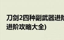 刀剑2四种副武器进阶攻略(刀剑2四种副武器进阶攻略大全)