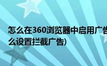 怎么在360浏览器中启用广告拦截扩展应用(用360浏览器怎么设置拦截广告)