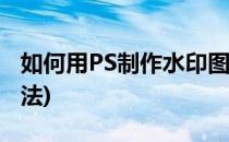 如何用PS制作水印图文教程(ps水印的制作方法)