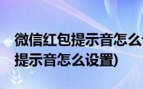 微信红包提示音怎么设置(vivo手机微信红包提示音怎么设置)