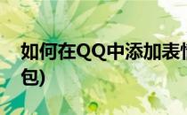 如何在QQ中添加表情包(qq上如何添加表情包)