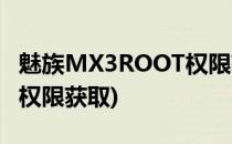 魅族MX3ROOT权限获取方法(魅族mx5root权限获取)