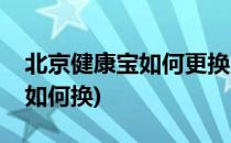 北京健康宝如何更换照片(北京健康宝的照片如何换)