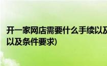 开一家网店需要什么手续以及条件(开一家网店需要什么手续以及条件要求)