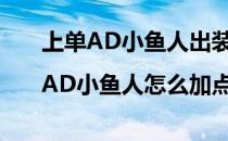 上单AD小鱼人出装|AD小鱼人怎么加点(ad小鱼人出装备)