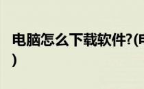 电脑怎么下载软件?(电脑怎么下载软件最安全)