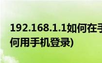 192.168.1.1如何在手机登录(192.168.0.1如何用手机登录)