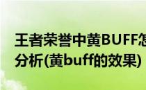 王者荣誉中黄BUFF怎样拿和作用是什么效果分析(黄buff的效果)