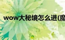 wow大秘境怎么进(魔兽世界怎么刷大秘境)