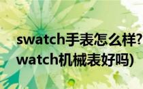 swatch手表怎么样?swatch手表使用体验(swatch机械表好吗)
