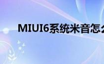 MIUI6系统米音怎么用(小米手机米音)