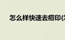 怎么样快速去痘印(怎么样快速去痘印?)