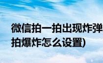 微信拍一拍出现炸弹效果如何设置(微信拍一拍爆炸怎么设置)