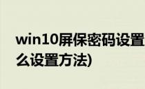 win10屏保密码设置方法(win10屏保密码怎么设置方法)