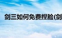 剑三如何免费捏脸(剑网三可以免费捏脸吗)