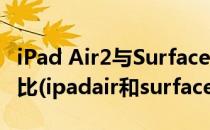 iPad Air2与Surface Pro3哪个好详细配置对比(ipadair和surface pro)