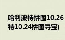 哈利波特拼图10.26 拼图寻宝10.26(哈利波特10.24拼图寻宝)