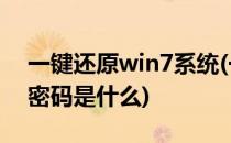 一键还原win7系统(一键还原win7系统出现密码是什么)