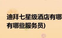 迪拜七星级酒店有哪些服务(迪拜七星级酒店有哪些服务员)