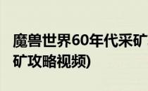 魔兽世界60年代采矿攻略(魔兽世界60年代采矿攻略视频)