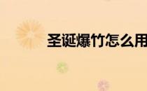 圣诞爆竹怎么用(圣诞彩包爆竹)