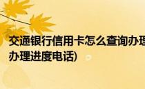 交通银行信用卡怎么查询办理进度(交通银行信用卡怎么查询办理进度电话)
