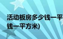 活动板房多少钱一平方米(轻钢活动板房多少钱一平方米)