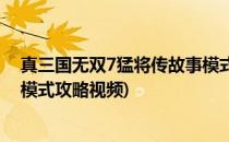 真三国无双7猛将传故事模式攻略(真三国无双7猛将传故事模式攻略视频)