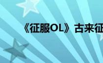 《征服OL》古来征战几人回活动攻略