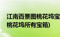 江南百景图桃花坞宝箱位置汇总(江南百景图桃花坞所有宝箱)