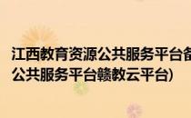 江西教育资源公共服务平台备课操作个人经验(江西教育资源公共服务平台赣教云平台)