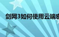 剑网3如何使用云端宏(剑三云端宏怎么开)
