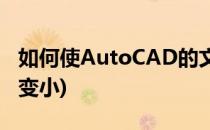 如何使AutoCAD的文件变小(怎么使cad文件变小)