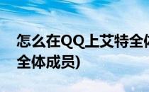 怎么在QQ上艾特全体成员(怎样在qq上艾特全体成员)