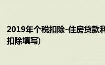 2019年个税扣除-住房贷款利息信息填制方法(个税贷款利息扣除填写)