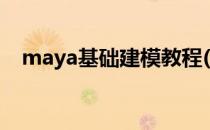 maya基础建模教程(maya建模步骤简单)