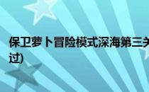 保卫萝卜冒险模式深海第三关攻略(保卫萝卜深海第三关怎么过)