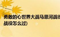 勇敢的心世界大战马恩河战役图文详细攻略(勇敢的心马恩河战役怎么过)