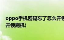oppo手机密码忘了怎么开锁刷机(oppo手机忘记密码怎样开锁刷机)