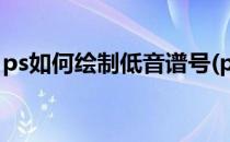 ps如何绘制低音谱号(ps怎么画五线谱和音符)