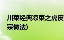 川菜经典凉菜之虎皮青椒(川菜虎皮青椒最正宗做法)