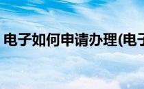 电子如何申请办理(电子如何申请办理手机卡)