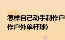 怎样自己动手制作户外单杆(怎样自己动手制作户外单杆球)