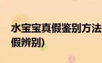 水宝宝真假鉴别方法如何识别真伪(水宝宝真假辨别)