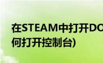 在STEAM中打开DOTA2的控制台(dota2如何打开控制台)